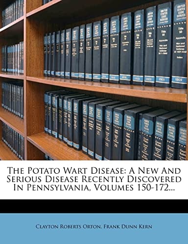 The Potato Wart Disease: A New And Serious Disease Recently Discovered In Pennsylvania, Volumes 150-172...