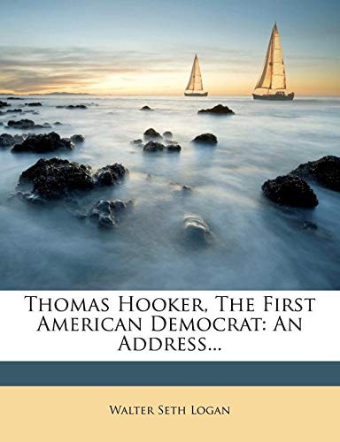 Thomas Hooker, The First American Democrat: An Address...