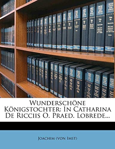 Wunderschöne Königstochter: In Catharina De Ricciis O. Praed. Lobrede...