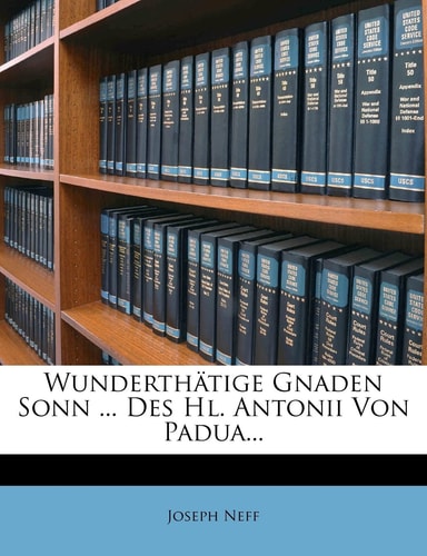 Wunderthätige Gnaden Sonn ... Des Hl. Antonii Von Padua...