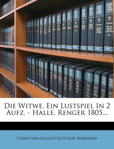 Die Witwe. Ein Lustspiel in 2 Aufz. - Halle, Renger 1805... (English and German Edition)