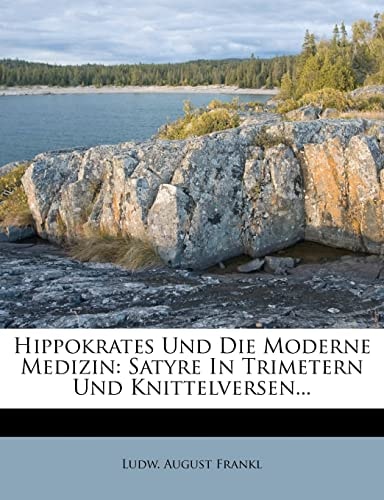 Hippokrates Und Die Moderne Medizin: Satyre In Trimetern Und Knittelversen...