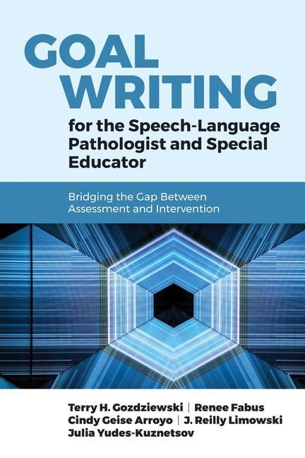 Goal Writing for the Speech-Language Pathologist and Special Educator: Bridging the Gap Between Assessment and Intervention: Bridging the Gap Between Assessment and Intervention