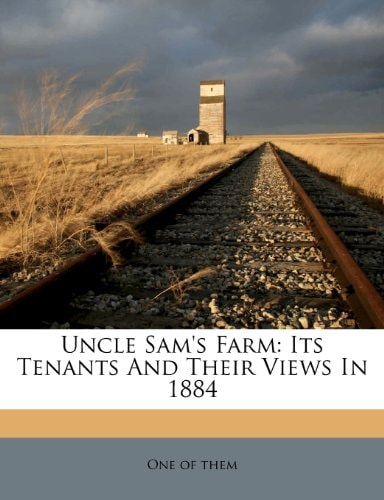 Uncle Sam's Farm: Its Tenants And Their Views In 1884