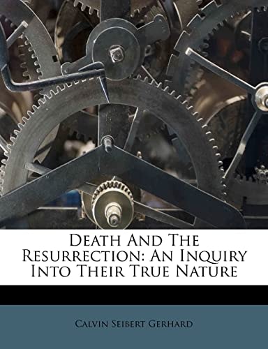 Death And The Resurrection: An Inquiry Into Their True Nature