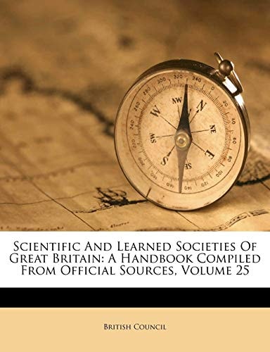 Scientific And Learned Societies Of Great Britain: A Handbook Compiled From Official Sources, Volume 25