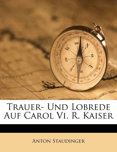 Trauer- Und Lobrede Auf Carol VI. R. Kaiser