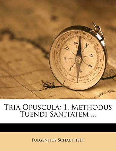 Tria Opuscula: 1. Methodus Tuendi Sanitatem ...