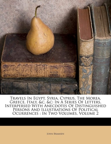 Travels In Egypt, Syria, Cyprus, The Morea, Greece, Italy, &c. &c: In A Series Of Letters, Interpersed With Anecdotes Of Distinguished Persons And ... Ocurrences : In Two Volumes, Volume 2