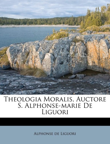 Theologia Moralis, Auctore S. Alphonse-Marie de Liguori (English and Latin Edition)