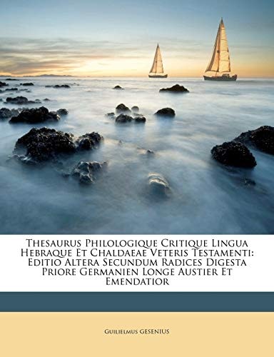Thesaurus Philologique Critique Lingua Hebraque Et Chaldaeae Veteris Testamenti: Editio Altera Secundum Radices Digesta Priore Germanien Longe Austier Et Emendatior