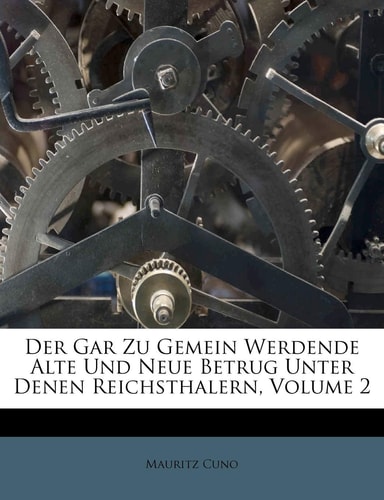 Der Gar Zu Gemein Werdende Alte Und Neue Betrug Unter Denen Reichsthalern, Volume 2