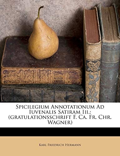 Spicilegium Annotationum Ad Iuvenalis Satiram Iii.: (gratulationsschrift F. Ca. Fr. Chr. Wagner)