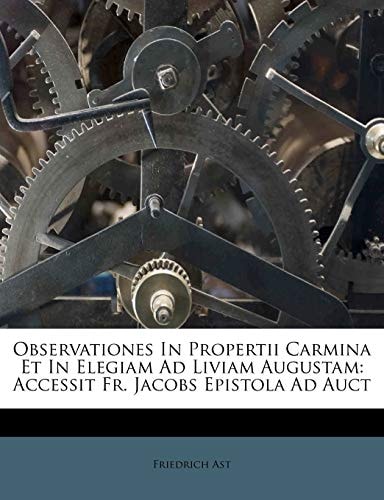 Observationes In Propertii Carmina Et In Elegiam Ad Liviam Augustam: Accessit Fr. Jacobs Epistola Ad Auct