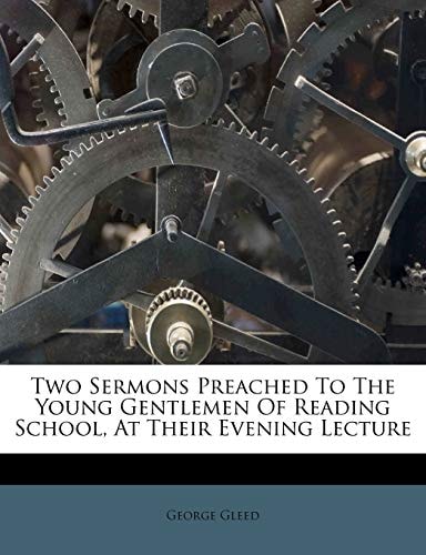 Two Sermons Preached To The Young Gentlemen Of Reading School, At Their Evening Lecture