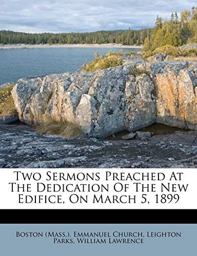 Two Sermons Preached At The Dedication Of The New Edifice, On March 5, 1899