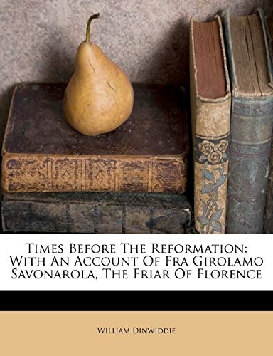 Times Before The Reformation: With An Account Of Fra Girolamo Savonarola, The Friar Of Florence