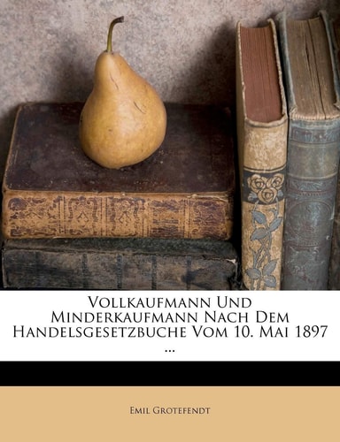 Vollkaufmann Und Minderkaufmann Nach Dem Handelsgesetzbuche Vom 10. Mai 1897 ... (English and German Edition)