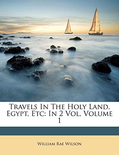 Travels In The Holy Land, Egypt, Etc: In 2 Vol, Volume 1