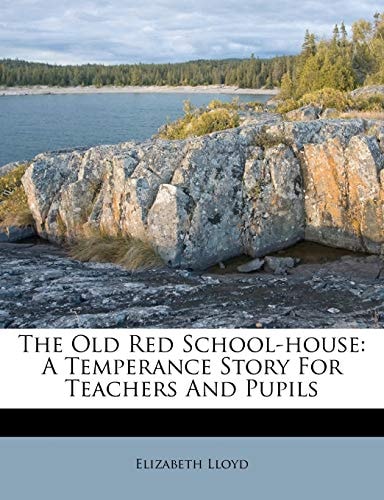 The Old Red School-house: A Temperance Story For Teachers And Pupils