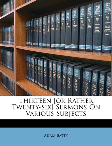Thirteen [or Rather Twenty-six] Sermons On Various Subjects
