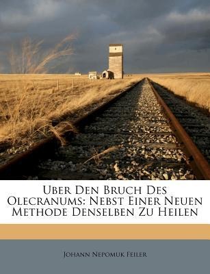Uber Den Bruch Des Olecranums: Nebst Einer Neuen Methode Denselben Zu Heilen