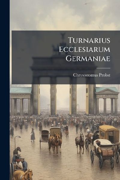 Turnarius Ecclesiarum Germaniae: Seu Historia Turni Ecclesiastici