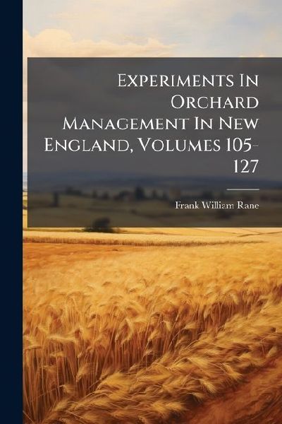 Experiments In Orchard Management In New England, Volumes 105-127