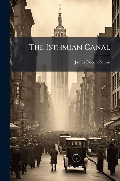 The Isthmian Canal: Speech In The House Of Representatives, Tuesday, January 7, 1902