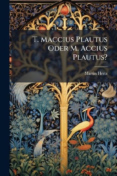 T. Maccius Plautus Oder M. Accius Plautus?: Eine Abh