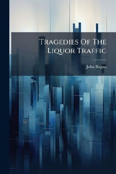Tragedies Of The Liquor Traffic: A Non-sectarian, Non-political Appeal Against The Use Of Intoxicating Liquors