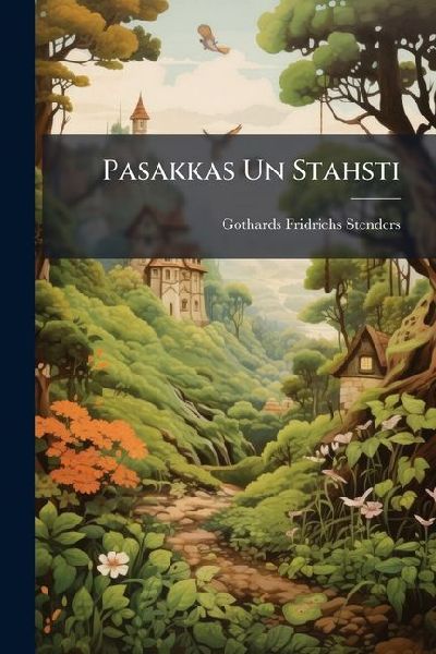 Pasakkas Un Stahsti: Teem Latweeschem Par Islusteschanu Un Gudru Mahzibu Sarakstiti
