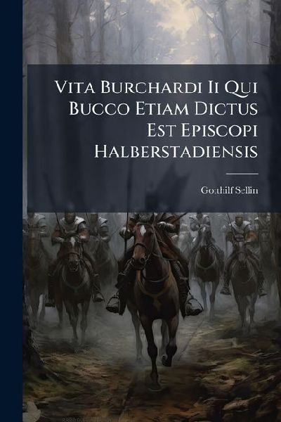 Vita Burchardi II Qui Bucco Etiam Dictus Est Episcopi Halberstadiensis: Particula I Et II