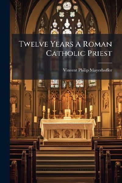 Twelve Years A Roman Catholic Priest