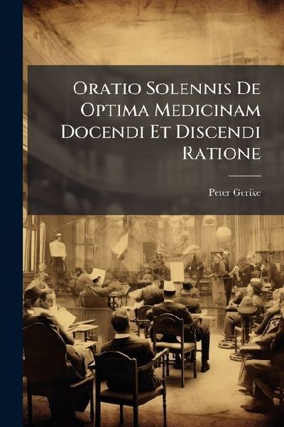 Oratio Solennis De Optima Medicinam Docendi Et Discendi Ratione