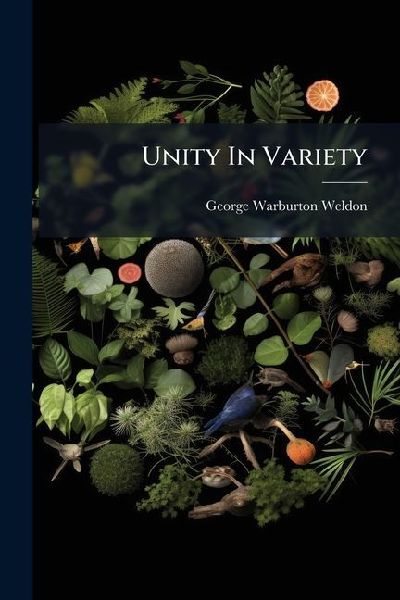 Unity In Variety: A Series Of Arguments Based On The Divine Workmanship In Our Planet
