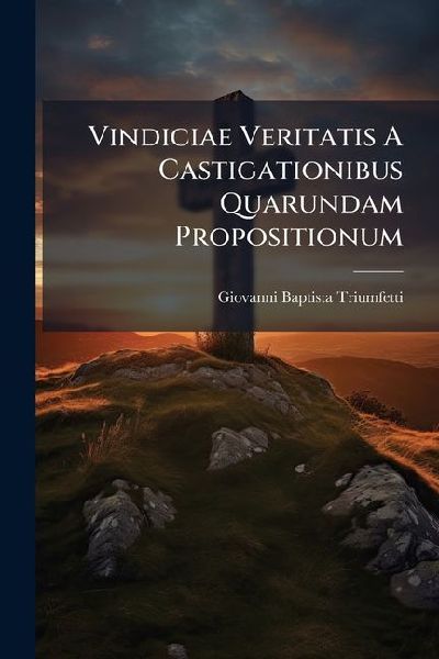 Vindiciae Veritatis A Castigationibus Quarundam Propositionum