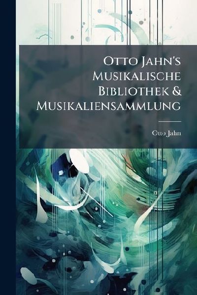 Otto Jahns Musikalische Bibliothek & Musikaliensammlung: (versteigerung Am 4t April 1870.) [otto Jahn]