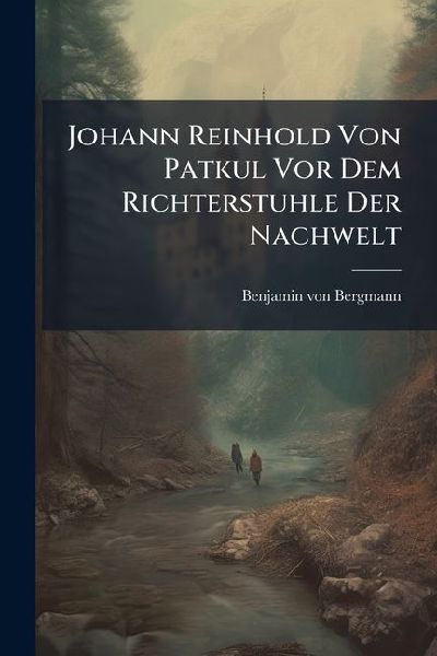 Johann Reinhold Von Patkul Vor Dem Richterstuhle Der Nachwelt