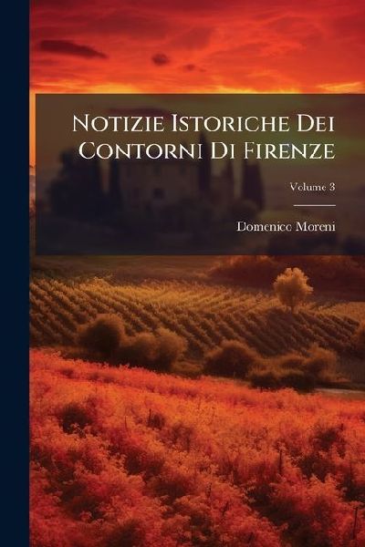 Notizie Istoriche Dei Contorni Di Firenze, Volume 3