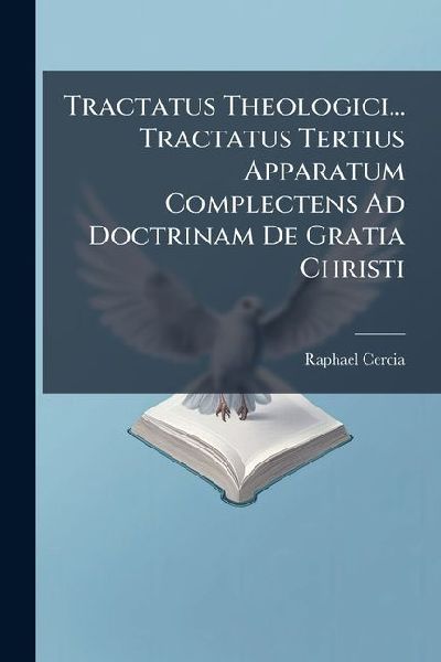 Tractatus Theologici... Tractatus Tertius Apparatum Complectens Ad Doctrinam de Gratia Christi
