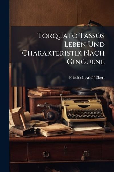 Torquato Tassos Leben Und Charakteristik Nach Ginguene