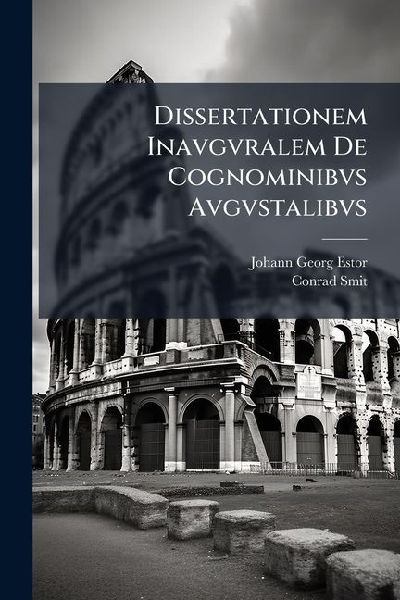 Dissertationem Inavgvralem de Cognominibvs Avgvstalibvs: Sive Honorum Nominibus Provinciisque, Quae Sacro Imperatoris Francisci I., Pii, Felicis Et Perpetuo Augusti Nomini Adiiciuntur, AC Titulos Vocant