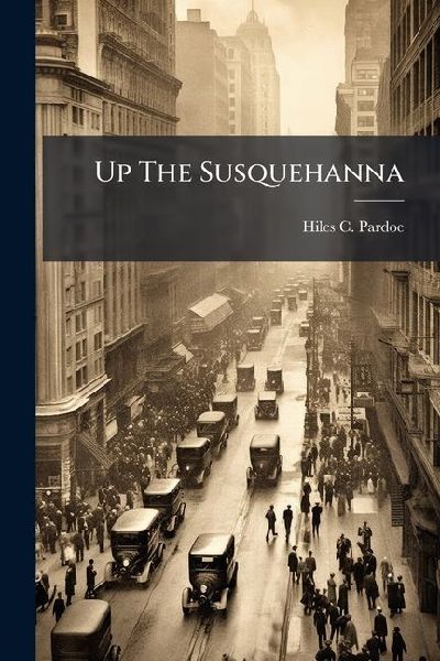 Up The Susquehanna: A Series Of Summer Letters From The Chesapeake Bay To Ostego Lake And The Alleghanies, Embracing Historical Incidents, Legends, Etchings Of Indian Life, Geological Facts, Pen Pictures Of Eminent Men, Description Of The Country,