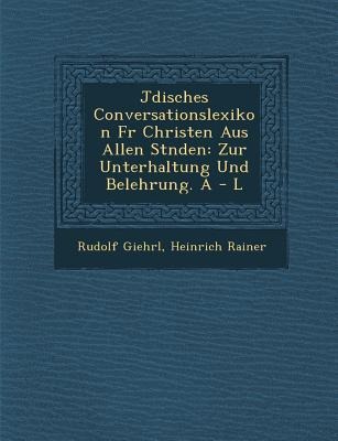 J Disches Conversationslexikon Fur Christen Aus Allen St Nden: Zur Unterhaltung Und Belehrung. a - L