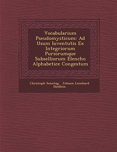 Vocabularium Pseudomysticum: Ad Usum Iuventutis Ex Integriorum Puriorumque Subselliorum Elencho Alphabetice Congestum