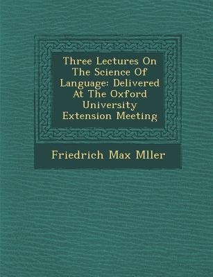 Three Lectures on the Science of Language: Delivered at the Oxford University Extension Meeting