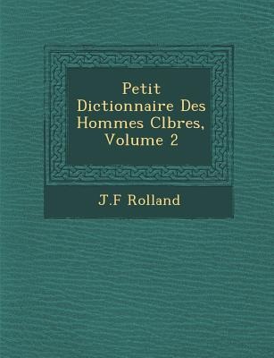 Petit Dictionnaire Des Hommes C&#65533;l&#65533;bres, Volume 2