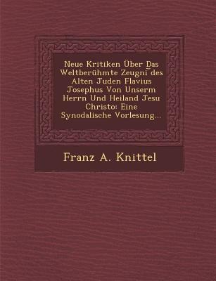 Neue Kritiken Über Das Weltberühmte Zeugni &#65059;des Alten Juden Flavius Josephus Von Unserm Herrn Und Heiland Jesu Christo: Eine Synodalische Vorle