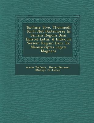 Torf Ana: Sive, Thormodi Torf I Not Posteriores in Seriem Regum Dani Epistol Latin, & Index in Seriem Regum Dani . Ex Manuscriptis Legati Magn Ani